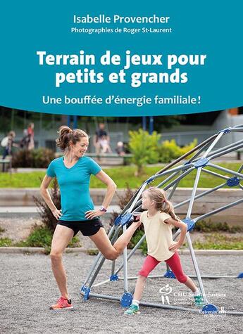 Couverture du livre « Terrain de jeux pour petits et grands ; une bouffée d'énergie familiale ! » de Isabelle Provencher et Roger St-Laurent aux éditions Sainte Justine