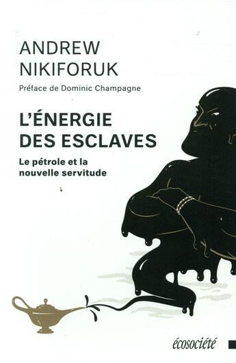 Couverture du livre « L'énergie des esclaves ; le pétrole et la nouvelle servitude » de Andrew Nikiforuk aux éditions Ecosociete