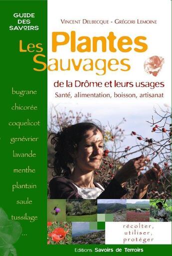 Couverture du livre « Les plantes sauvages de la Drôme et leurs usages » de Vincent Delbecque et Gregori Lemoine aux éditions Savoirs De Terroirs