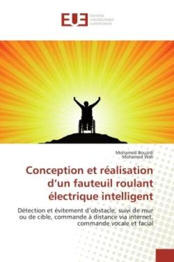 Couverture du livre « Conception et réalisation d'un fauteuil roulant électrique intelligent : Détection et évitement d'obstacle, suivi de mur ou de cible, commande à distance via internet, comma » de Mohamed Bouzidi et Mohamed Wali aux éditions Editions Universitaires Europeennes