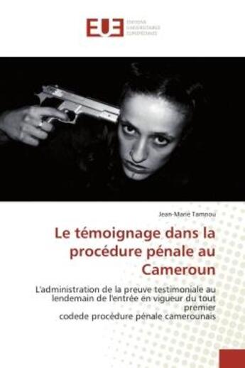 Couverture du livre « Le temoignage dans la procedure penale au cameroun - l'administration de la preuve testimoniale au l » de Tamnou Jean-Marie aux éditions Editions Universitaires Europeennes