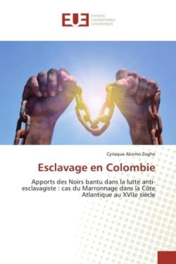 Couverture du livre « Esclavage en Colombie : Apports des Noirs bantu dans la lutte anti-esclavagiste: cas du Marronnage dans la Côte Atlantique » de Cyriaque Akomo Zoghe aux éditions Editions Universitaires Europeennes