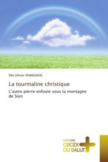 Couverture du livre « La tourmaline christique - l'autre pierre enfouie sous la montagne de sion » de Afanoukoe O O. aux éditions Croix Du Salut