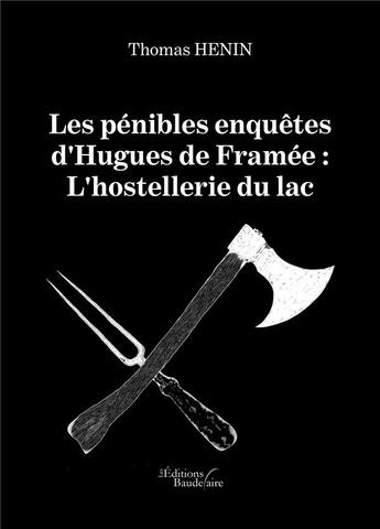 Couverture du livre « Les pénibles enquêtes d'Hugues de Framée : l'hostellerie du lac » de Thomas Henin aux éditions Baudelaire