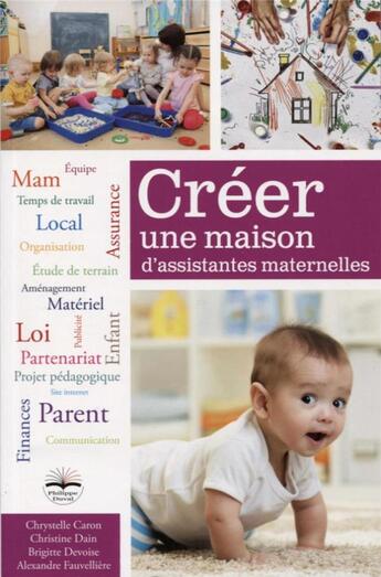 Couverture du livre « Créer une maison d'assistantes maternelles (édition 2017) » de Christine Dain et Alexandre Fauvelliere et Brigitte Devoise et Chrystelle Caron aux éditions Philippe Duval