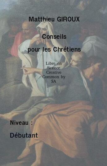 Couverture du livre « Conseils pour les Chrétiens : Nouvelle Édition » de Matthieu Giroux aux éditions Liberlog