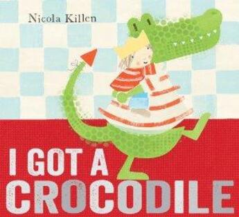 Couverture du livre « I got a crocodile » de Nicola Killen aux éditions Simon & Schuster