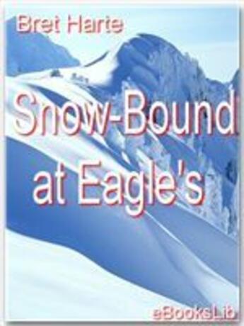 Couverture du livre « Snow-Bound at Eagle's » de Bret Harte aux éditions Ebookslib