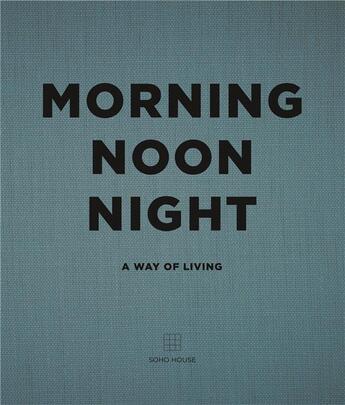 Couverture du livre « Morning noon night: a way of living - soho house /anglais » de Soho House aux éditions Random House Uk