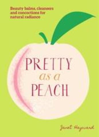 Couverture du livre « Pretty as a peach: beauty balms, cleaners and concoctions for natural radiance » de Janet Hayward aux éditions Thames & Hudson