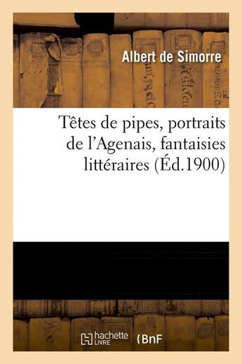 Couverture du livre « Tetes de pipes, portraits de l'agenais, fantaisies litteraires (ed.1900) » de Simorre Albert aux éditions Hachette Bnf