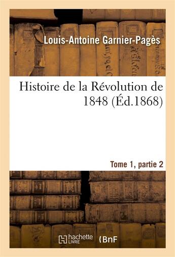 Couverture du livre « Histoire de la revolution de 1848 tome1, partie 2 » de Garnier-Pages L-A. aux éditions Hachette Bnf