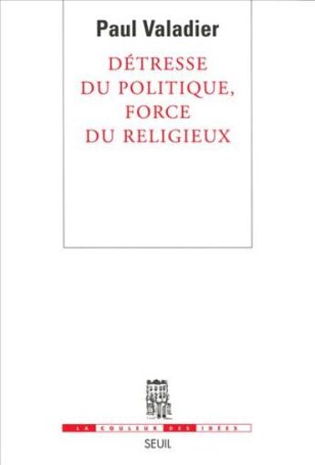 Couverture du livre « Détresse du politique, force du religieux » de Paul Valadier aux éditions Seuil