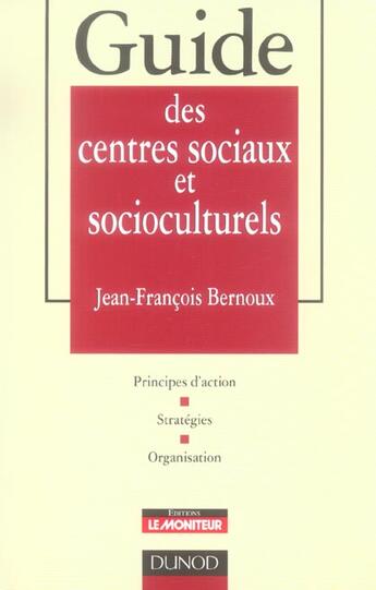 Couverture du livre « Guide Des Centres Sociaux Et Socioculturels ; Creer, Administrer, Animer » de Jean-Francois Bernoux aux éditions Dunod