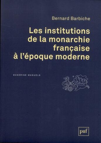 Couverture du livre « Les institutions de la monarchie francaise à l'époque moderne » de Bernard Barbiche aux éditions Puf