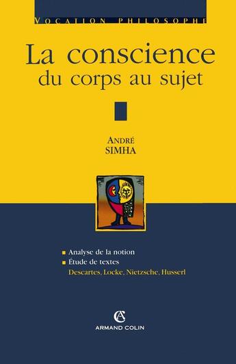 Couverture du livre « La conscience, du corps au sujet ; analyse de la notion, étude de textes : Descartes, Locke, Nietzsche, Husserl » de Andre Simha aux éditions Armand Colin