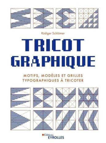 Couverture du livre « Tricot graphique ; motifs, modèles et grilles typographiques à tricoter » de Rudiger Schlomer aux éditions Eyrolles