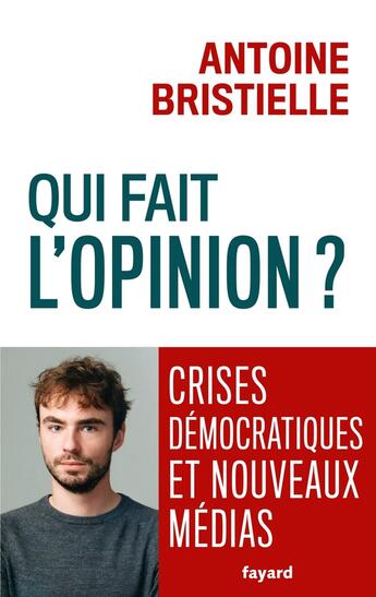 Couverture du livre « Qui fait l'opinion ? Crises démocratiques et nouveaux médias » de Antoine Bristielle aux éditions Fayard