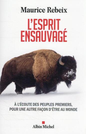 Couverture du livre « L'esprit ensauvagé : à l'écoute des peuples premiers, pour une autre façon d'être au monde » de Maurice Rebeix aux éditions Albin Michel