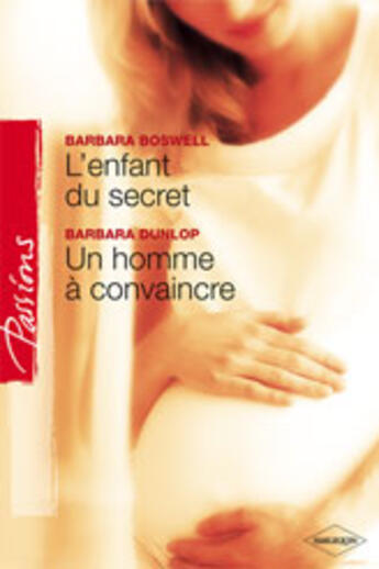 Couverture du livre « L'enfant du secret ; un homme à convaincre » de Barbara Dunlop et Barbara Boswell aux éditions Harlequin