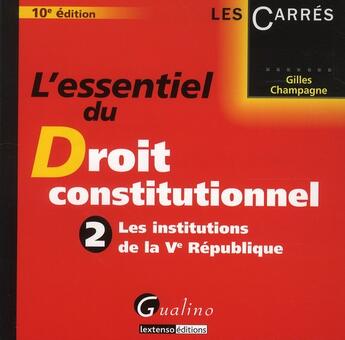 Couverture du livre « L'essentiel du droit constitutionnel Tome 2 ; les institutions de la Ve république (10e édition) » de Gilles Champagne aux éditions Gualino