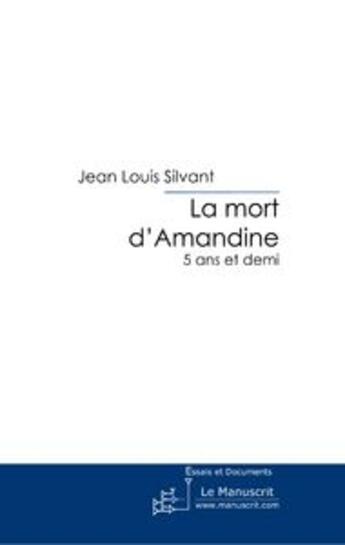Couverture du livre « La mort d'Amandine ; 5 ans et demi » de Jean-Louis Silvant aux éditions Le Manuscrit