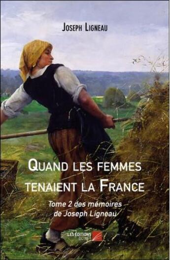 Couverture du livre « Mémoires de Joseph Ligneau t.2 ; quand les femmes tenaient la France » de Joseph Ligneau aux éditions Editions Du Net