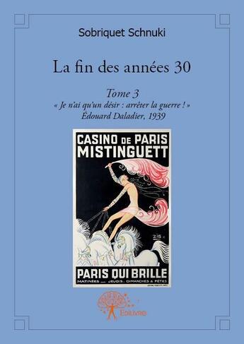 Couverture du livre « La fin des années 30 t.3 » de Sobriquet Schnuki aux éditions Edilivre