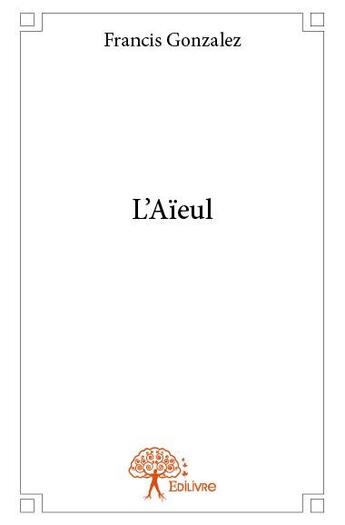 Couverture du livre « L'aïeul » de Francis Gonzalez aux éditions Edilivre