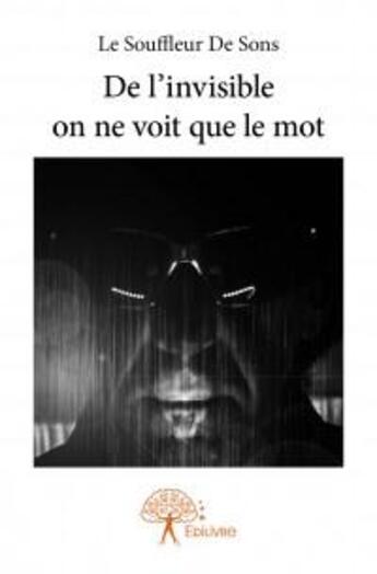 Couverture du livre « De l'invisible on ne voit que le mot » de Le Souffleur De Sons aux éditions Edilivre