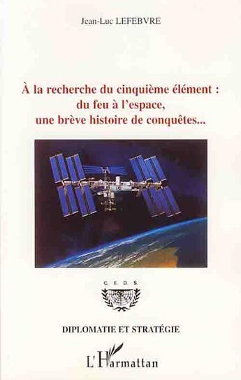 Couverture du livre « À la recherche du cinquième élément : du feu à l'espace, une brève histoire de conquêtes... » de Jean-Luc Lefebvre aux éditions Editions L'harmattan