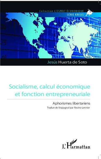 Couverture du livre « Socialisme, calcul économique et fonction entrepreneuriale ; aphorismes libertariens » de Jesus Huerta De Soto aux éditions L'harmattan