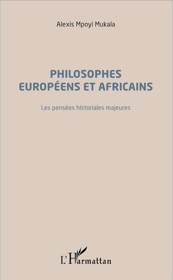 Couverture du livre « Philosophes européens et africains ; les pensées historiales majeures » de Alexis Mpoyi Mukala aux éditions L'harmattan