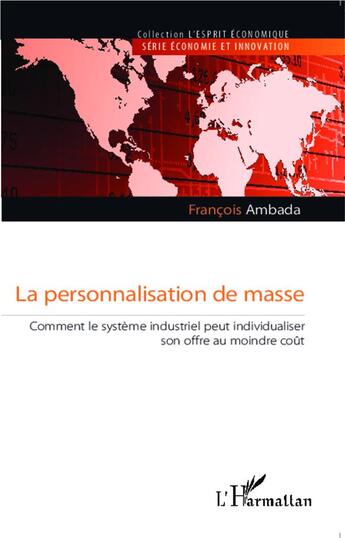 Couverture du livre « La personnalisation de masse ; comment le système industriel peut individualiser son offre au moindre coût » de Francois Ambada aux éditions L'harmattan