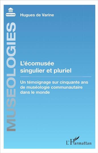 Couverture du livre « L'écomusée singulier et pluriel ; un témoignage sur cinquante ans de muséologie communautaire dans le monde » de Hugues De Varine aux éditions L'harmattan