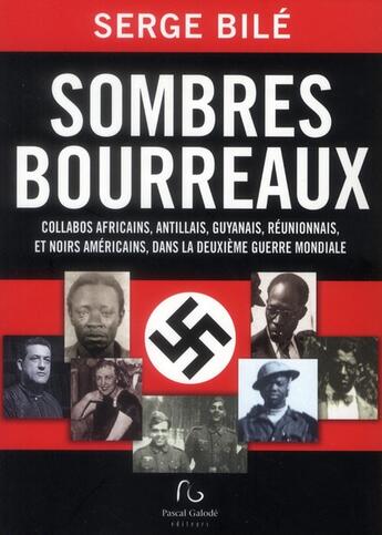 Couverture du livre « Sombres bourreaux ; collabos africains, antillais, guyanais et réunionnais dans la deuxième guerre mondiale » de Serge Bile aux éditions Pascal Galode