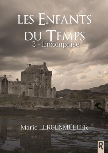 Couverture du livre « Les enfants du temps Tome 3 : Incomprise » de Marie Lergenmuller aux éditions Rebelle