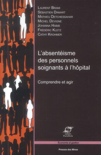 Couverture du livre « L'absentéisme des personnels soignants à l'hôpital ; comprendre et agir » de  aux éditions Presses De L'ecole Des Mines