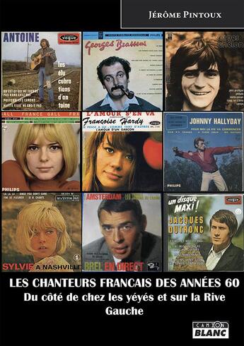 Couverture du livre « Les chanteurs français des années 60 ; du côté de chez les yéyés et sur la Rive Gauche » de Jerome Pintoux aux éditions Le Camion Blanc