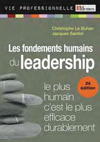 Couverture du livre « Les fondements humains du leadership ; le plus humain c'est le plus efficace durablement (2e édition) » de Christophe Le Buhan et Jacques Santini aux éditions Demos