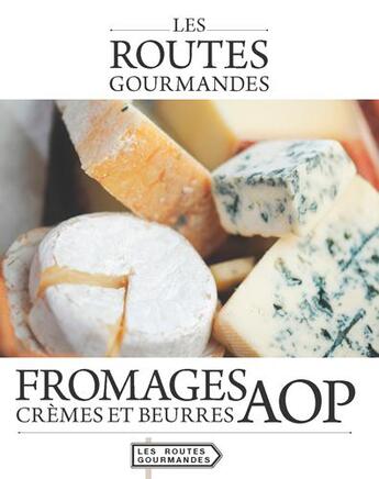 Couverture du livre « Fromages, crèmes et beurres AOP » de  aux éditions Itineraires Medias