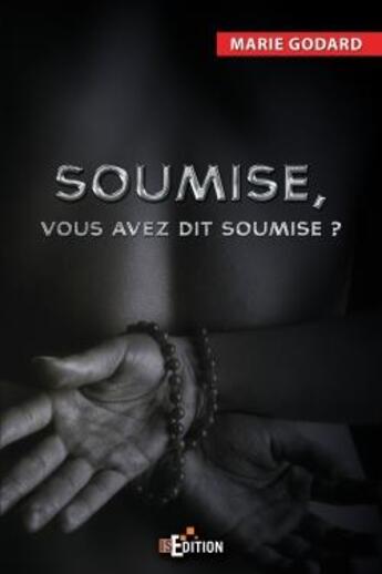 Couverture du livre « Soumise, vous avez dit soumise ? » de Marie Godard aux éditions Is Edition