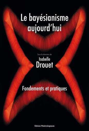 Couverture du livre « Le bayésianisme aujourd'hui ; fondements et pratiques » de Isabelle Drouet aux éditions Editions Matériologiques