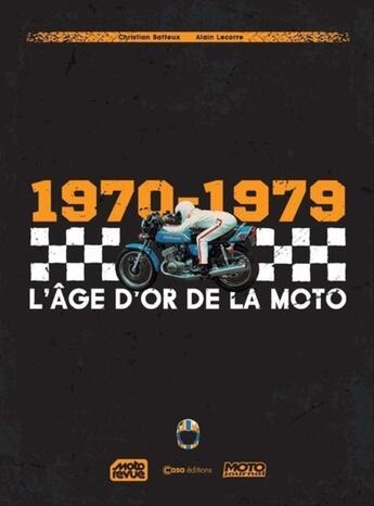 Couverture du livre « L'âge d'or de la moto : 1970-1979 » de Christian Batteux et Alain Lecorre aux éditions Casa