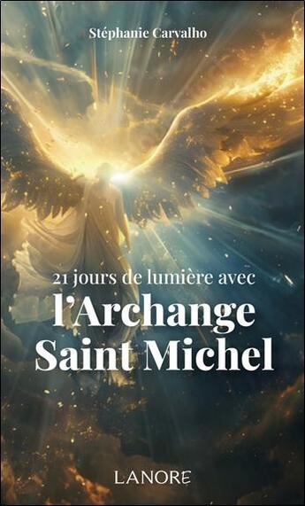 Couverture du livre « 21 jours de lumière avec l'Archange Saint Michel » de Stephanie Carvalho aux éditions Lanore