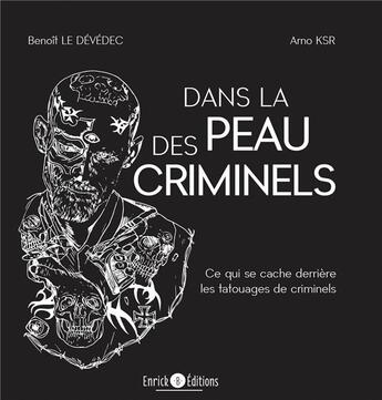 Couverture du livre « Dans la peau des criminels : ce qui se cache derrière les tatouages de criminels » de Benoit Le Devedec et Arno Ksr aux éditions Enrick B.