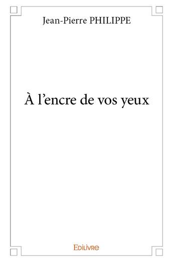 Couverture du livre « À l'encre de vos yeux » de Jean-Pierre Philippe aux éditions Edilivre