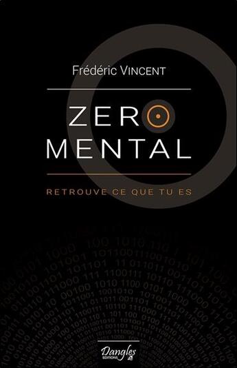 Couverture du livre « Zéro mental ; retrouve ce que tu es » de Frederic Vincent aux éditions Dangles