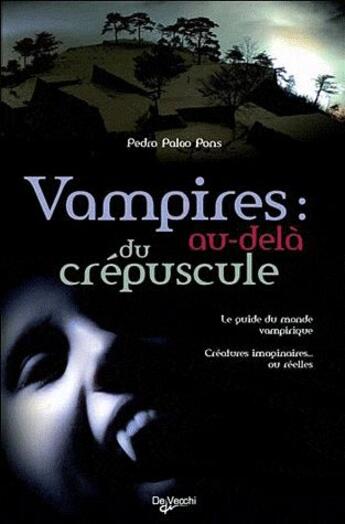 Couverture du livre « Vampires : au-delà du crépuscule ; le guide du monde vampirique ; créatures imaginaires ou réelles » de Pedro Palao Pons aux éditions De Vecchi