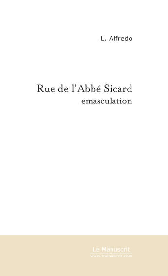 Couverture du livre « Rue de l'Abbé Sicard, émasculation » de Luis Alfredo aux éditions Le Manuscrit